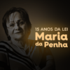 Lei Maria da Penha completa 15 anos, com aumento de medidas protetivas